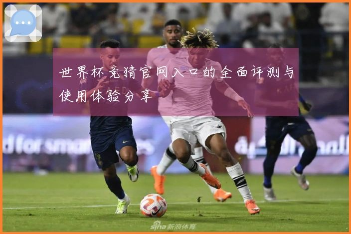 世界杯竞猜官网入口的全面评测与使用体验分享